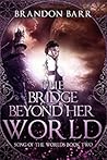 The Bridge Beyond Her World by Brandon Barr