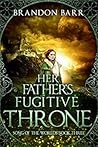 Her Father's Fugitive Throne by Brandon Barr