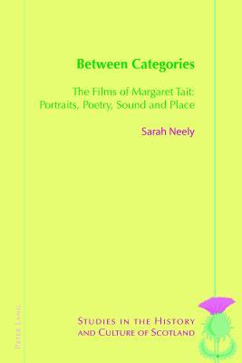 Between Categories: The Films of Margaret Tait: Portraits, Poetry, Sound and Place (Studies in the History and Culture of Scotland)