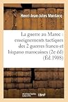 La Guerre Au Maroc: Enseignements Tactiques Des Deux Guerres Franco-Marocaine 1844: Et Hispano-Marocaine 1859-1860 2e Édition (Histoire) (French Edition)