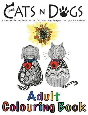 Cats and Dogs Adult Colouring Book: In This A4 46 Page Adult Colouring Book, We Have Put Together a Fantastic Collection of Cats and Dogs. Our Books Are Created to Inspire, Motivate and Make You Smile. We Hope You Enjoy All These Benefits When Colourin...
