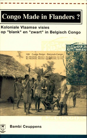 Congo made in Flanders? Koloniale Vlaamse visies op "blank" en "zwart" in Belgisch Congo (Paperback)