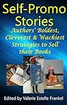 Self Promo Stories: Authors’ Boldest, Cleverest & Wackiest Strategies to Sell their Books