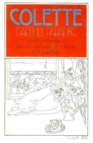 Earthly Paradise: An Autobiography of Colette Drawn from Her Lifetime Writings