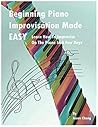 Beginning Piano Improvisation Made Easy: Learn How To Improvise On The Piano In a Few Days