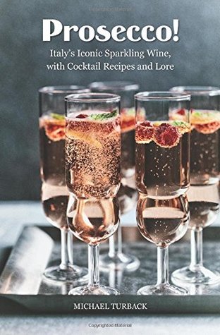 Prosecco!: Italy’s Iconic Sparkling Wine, with Cocktail Recipes and Lore (Paperback)
