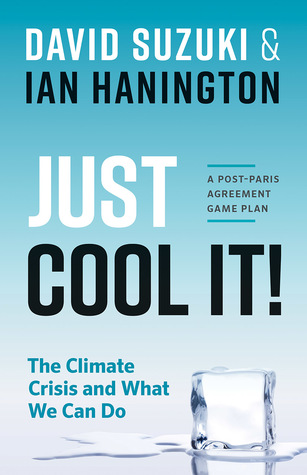 Just Cool It!: The Climate Crisis and What We Can Do - A Post-Paris Agreement Game Plan (David Suzuki Institute)