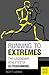 Running To Extremes: The Legendary Athletes of Ultrarunning