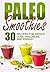 Paleo Smoothies: 30 recipes for weight loss, wellness, and energy