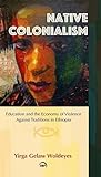 NATIVE COLONIALISM: Education and the Economy of Violence Against Traditions in Ethiopia