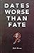 Dates Worse Than Fate