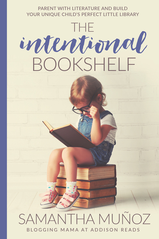 The Intentional Bookshelf: Parent with Literature and Build Your Unique Child's Perfect Little Library