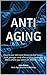 ANTI AGING: How to use diet and fitness to live longer, look younger and reverse your body age back