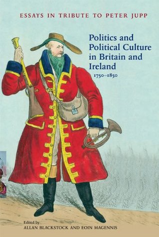 Politics and Political Culture in Britain and Ireland, 1750-1850: Essays in Tribute to Peter Jupp (Kindle Edition)