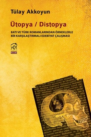 Ütopya - Distopya: Batı ve Türk Romanlarından Örneklerle Bir Karşılaştırmalı Edebiyat Çalışması (Paperback)