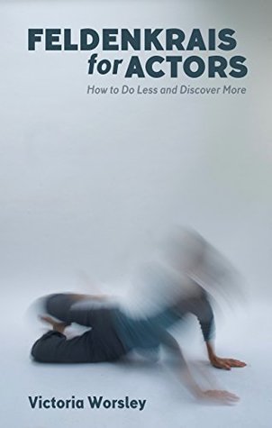 Feldenkrais for Actors: How to Do Less and Discover More (Kindle Edition)