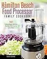Cooking with the Hamilton Beach Food Processor: An Independent Fan's Cookbook: 101 Astoundingly Delicious Recipes With How To Instructions! (Hamilton Beach Food Processor Recipes Book 1)