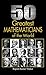 50 Greatest Mathematicians of the World - Exploring Mathematical Genius by Rajesh Thakur