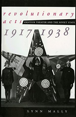 Revolutionary Acts: Amateur Theater and the Soviet State, 1917-1938 (Kindle Edition)