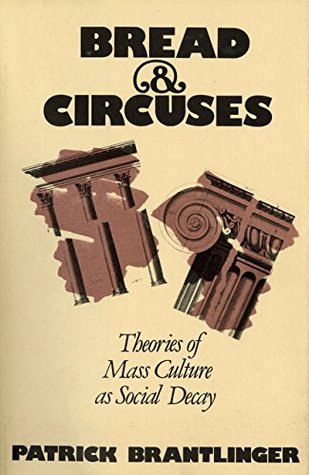 Bread and Circuses: Theories of Mass Culture As Social Decay (Kindle Edition)