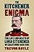 The Kitchener Enigma: The Life and Death of Lord Kitchener of Khartoum, 1850-1916