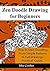 Zen Doodle Drawing for Beginners: How to Start Doodling. From Simple Patterns to Full Drawings. Practical Guide. (Let's Doodle Book 1)