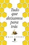 Tudo que Deixamos para Trás by Maja Lunde