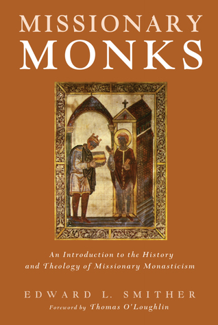 Missionary Monks: An Introduction to the History and Theology of Missionary Monasticism