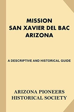 Mission San Xavier Del Bac Arizona: A Descriptive and Historical Guide (Kindle Edition)