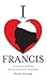I Heart Francis: Letters to the Pope from an Unlikely Admirer