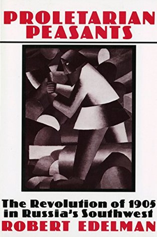 Proletarian Peasants: The Revolution of 1905 in Russia's Southwest (Kindle Edition)