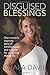 Disguised Blessings: One Woman's Inspiring Story of Transformation and a Model for Reclaiming YOUR Life