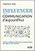 Influencer, c'est la communication d'aujourd'hui: L'opinion publique, arbitre de la communication des idées et des marques (French Edition)