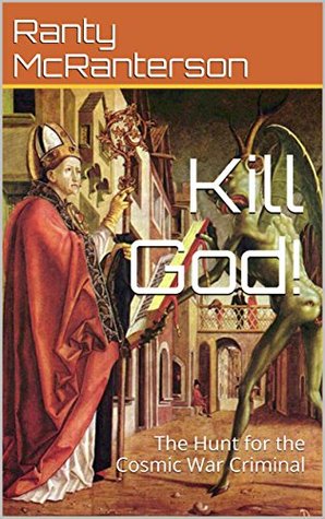 Kill God!: The Hunt for the Cosmic War Criminal