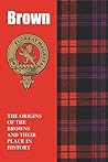 Brown (Scottish Clan Mini-Book): The origins of the Browns and their place in history (Scottish Clan Mini-Books Book 1)