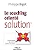 Le coaching orienté solution: cessez de résoudre des problèmes, construisez des solutions (ED ORGANISATION) (French Edition)