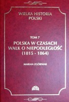 Wielka Historia Polski. Polska w czasach walk o niepodległość (1815 - 1864)