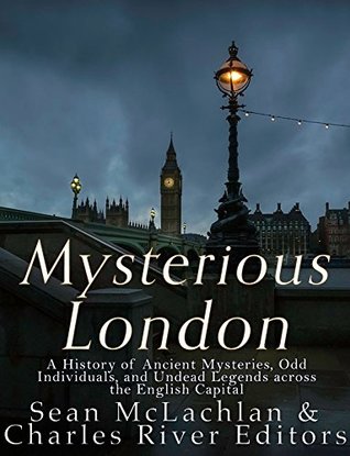 Mysterious London: A History of Ancient Mysteries, Odd Individuals, and Unusual Legends across the English Capital (Kindle Edition)