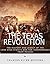 The Texas Revolution: The History and Legacy of the Lone Star State’s War for Independence from Mexico