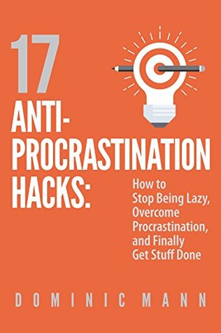 17 Anti-Procrastination Hacks: How to Stop Being Lazy, Overcome Procrastination, and Finally Get Stuff Done (Kindle Edition)
