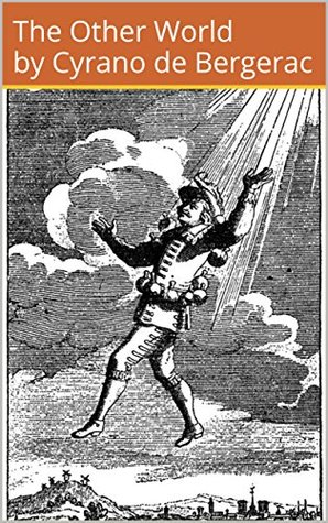 The Other World: The Comical History of the States and Empires of the World of the Moon (Earliest Sci-Fi Collection)