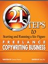 21 Steps to Starting and Running a Six-Figure Freelance Copywriting Business 21 Steps to Starting and Running a Six-Figure Freelance Copywriting Business