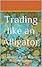 Trading Like an Alligator: A summary of Bill Williams Trading strategy