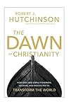 Book cover for The Dawn of Christianity: How God Used Simple Fishermen, Soldiers, and Prostitutes to Transform the World