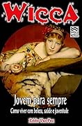 Wicca #19 - Jovem para Sempre: Como Viver com Beleza,Saúde e Juventude