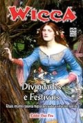 Wicca #05 - Divindades e Festivais: Rituais, encantos e palavras mágicas para saudar as várias faces da vida