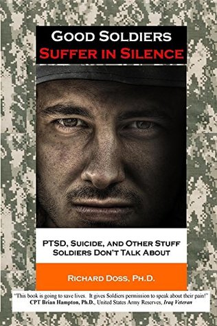Good Soldiers Suffer in Silence: PTSD, Suicide, and Other Stuff Soldiers Don't Talk About (Suffering in Silence)