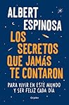 Book cover for Los secretos que jamás te contaron: Para vivir en este mundo y ser feliz cada día