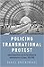 Policing Transnational Protest: Liberal Imperialism and the Surveillance of Anticolonialists in Europe, 1905-1945