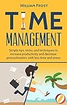 Time Management: Simple Tips, Tricks, and Techniques to Increase Productivity and Decrease Procrastionation with Less Time and Stress (Time Management, ... Time Blocking, Prioritize Book 1)
